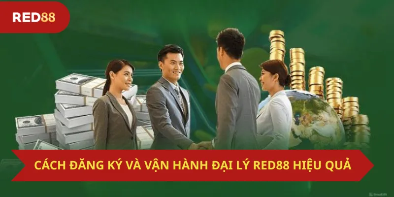 Cách Đăng Ký Và Vận Hành Đại Lý Red88 Hiệu Quả