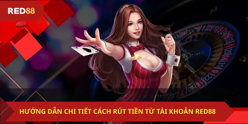 Hướng dẫn chi tiết cách rút tiền từ tài khoản Red88
